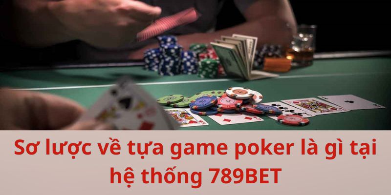 Sơ lược về tựa game poker là gì tại hệ thống 789BET